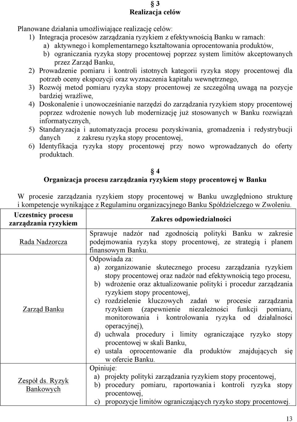 procentowej dla potrzeb oceny ekspozycji oraz wyznaczenia kapitału wewnętrznego, 3) Rozwój metod pomiaru ryzyka stopy procentowej ze szczególną uwagą na pozycje bardziej wrażliwe, 4) Doskonalenie i