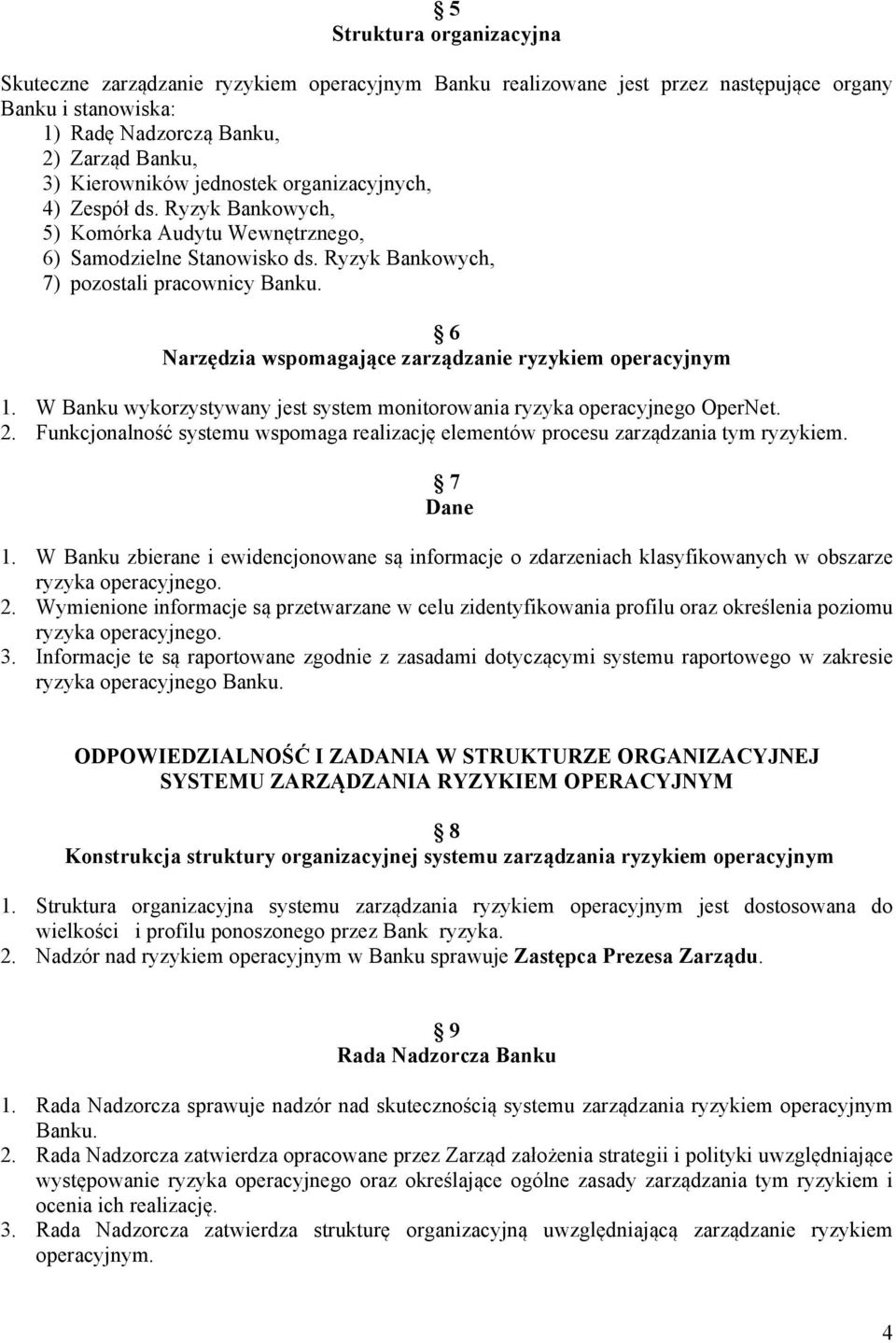 6 Narzędzia wspomagające zarządzanie ryzykiem operacyjnym 1. W Banku wykorzystywany jest system monitorowania ryzyka operacyjnego OperNet. 2.