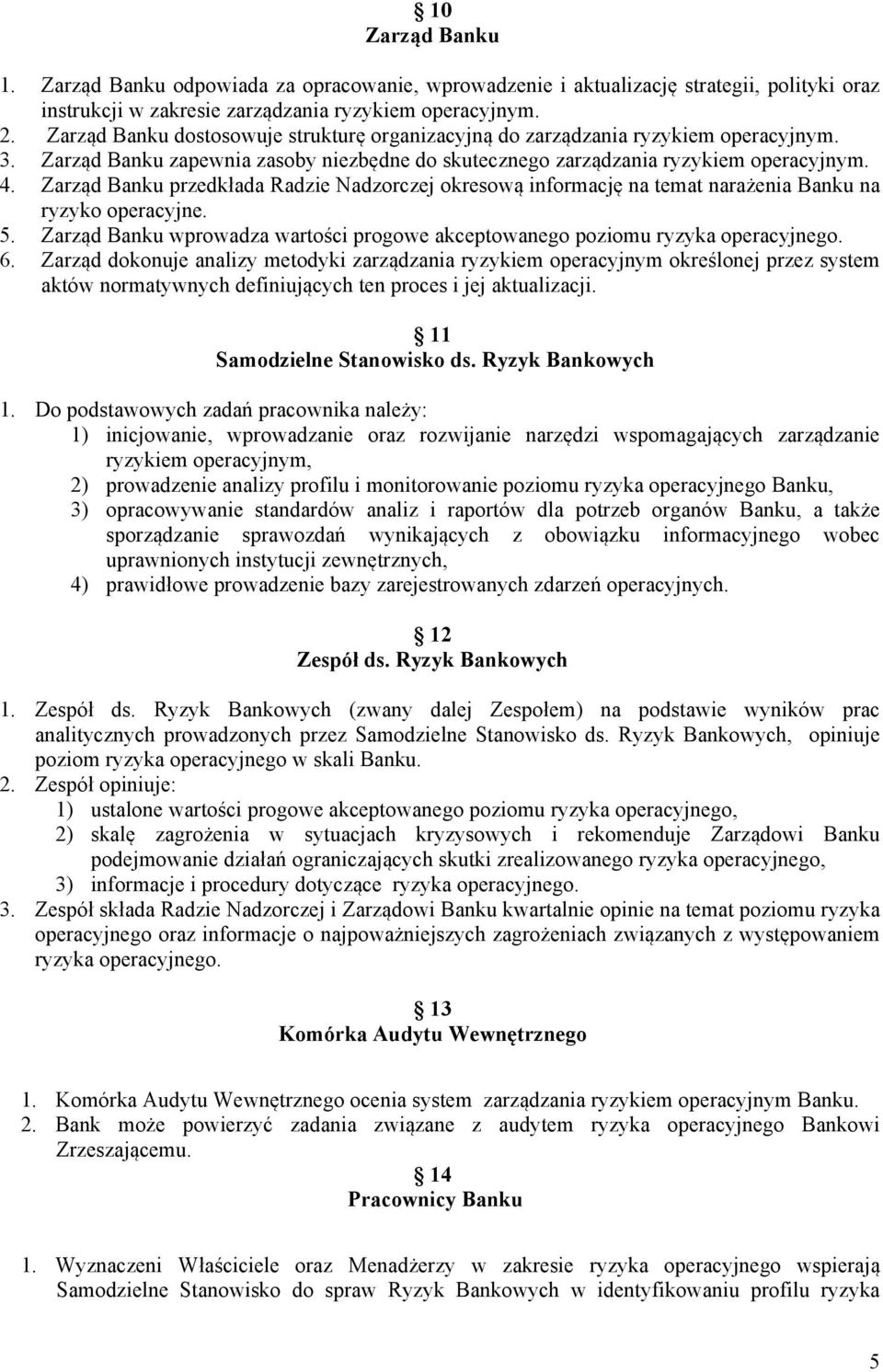 Zarząd Banku przedkłada Radzie Nadzorczej okresową informację na temat narażenia Banku na ryzyko operacyjne. 5. Zarząd Banku wprowadza wartości progowe akceptowanego poziomu ryzyka operacyjnego. 6.