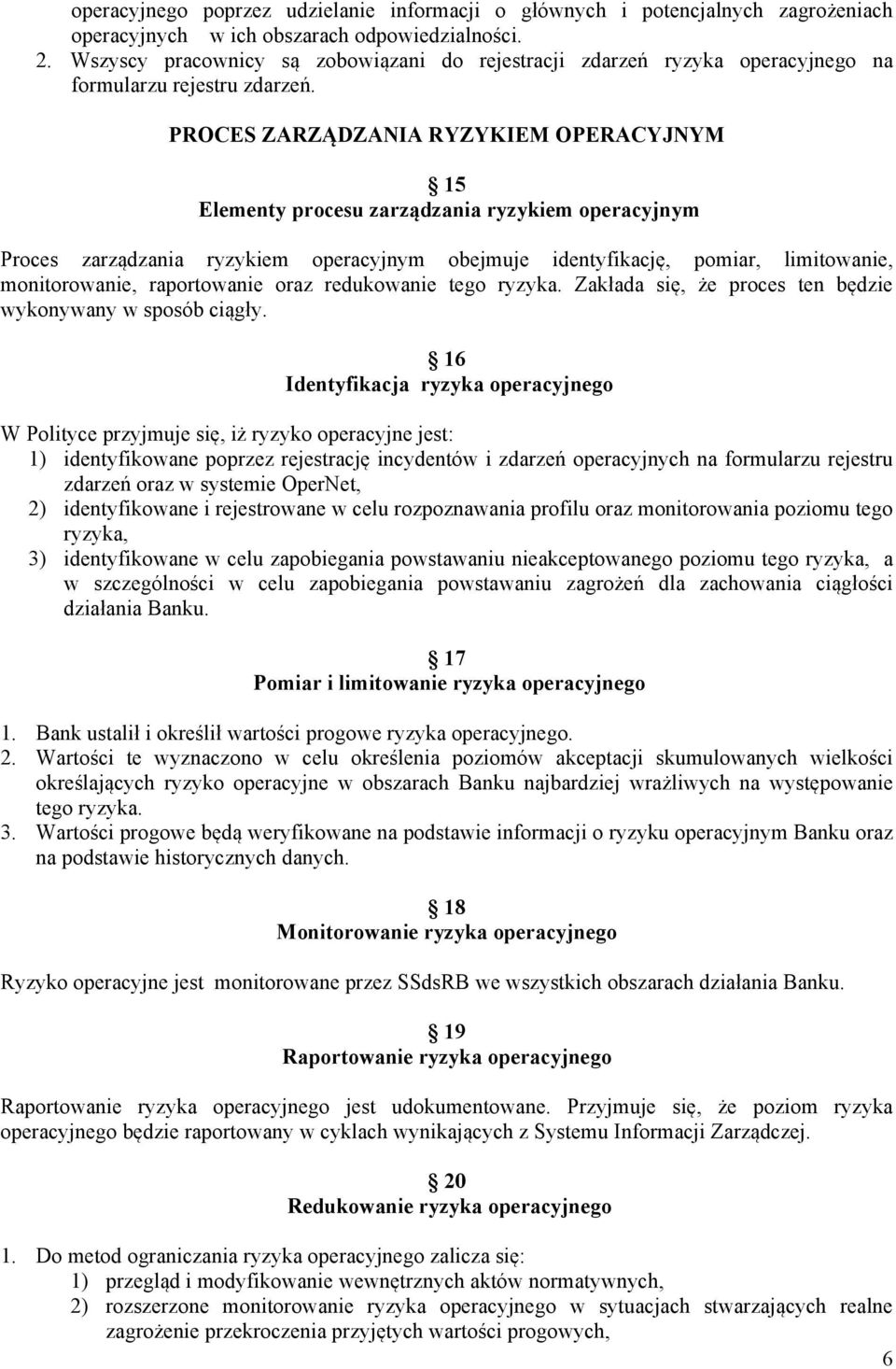 PROCES ZARZĄDZANIA RYZYKIEM OPERACYJNYM 15 Elementy procesu zarządzania ryzykiem operacyjnym Proces zarządzania ryzykiem operacyjnym obejmuje identyfikację, pomiar, limitowanie, monitorowanie,