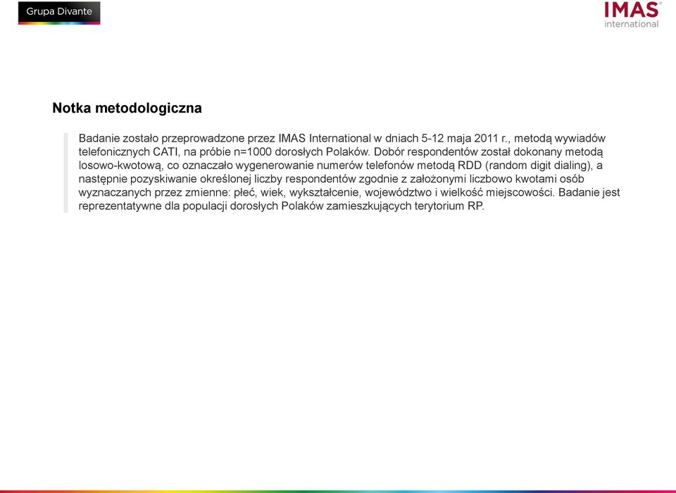 Dobór respondentów został dokonany metodą losowo-kwotową, co oznaczało wygenerowanie numerów telefonów metodą RDD (random digit dialing), a następnie