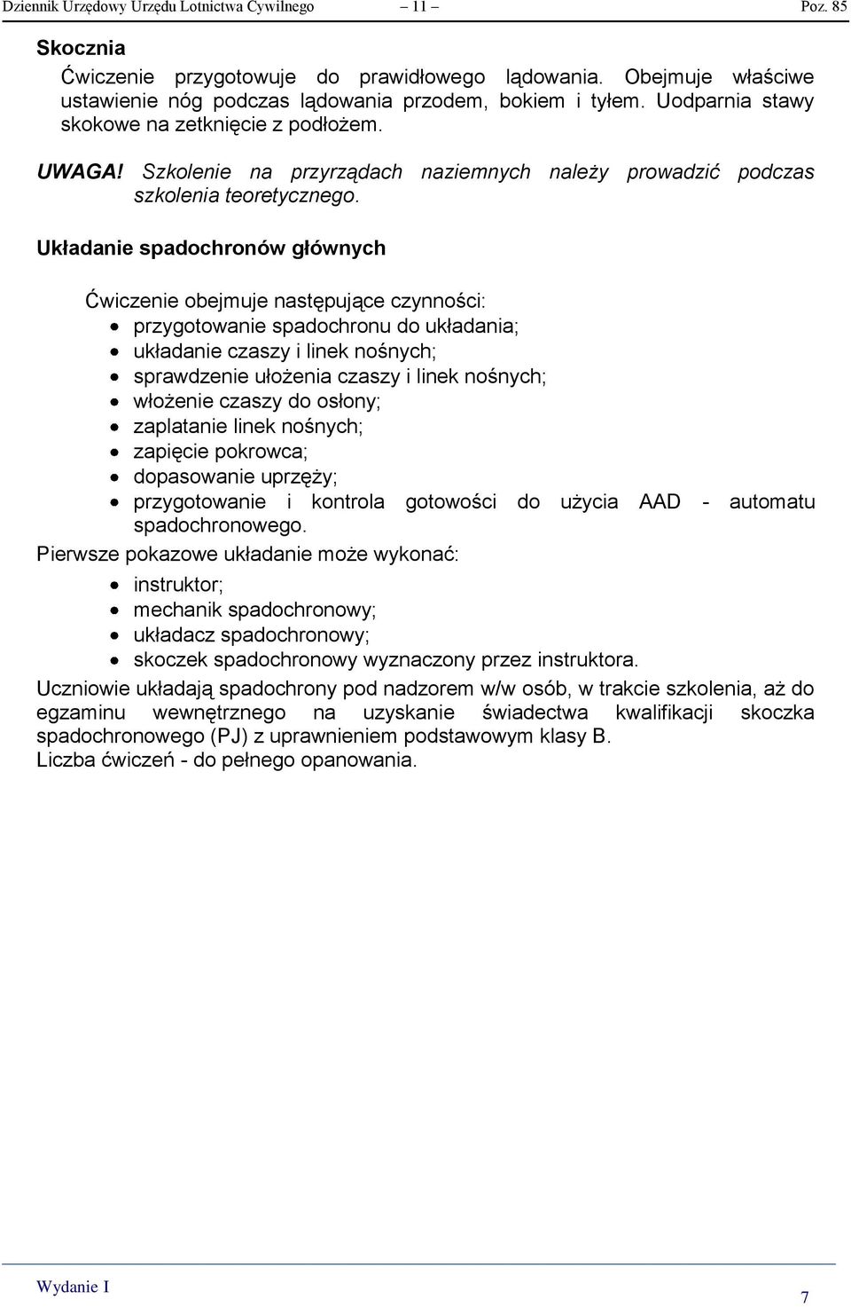 Układanie spadochronów głównych Ćwiczenie obejmuje następujące czynności: przygotowanie spadochronu do układania; układanie czaszy i linek nośnych; sprawdzenie ułożenia czaszy i linek nośnych;