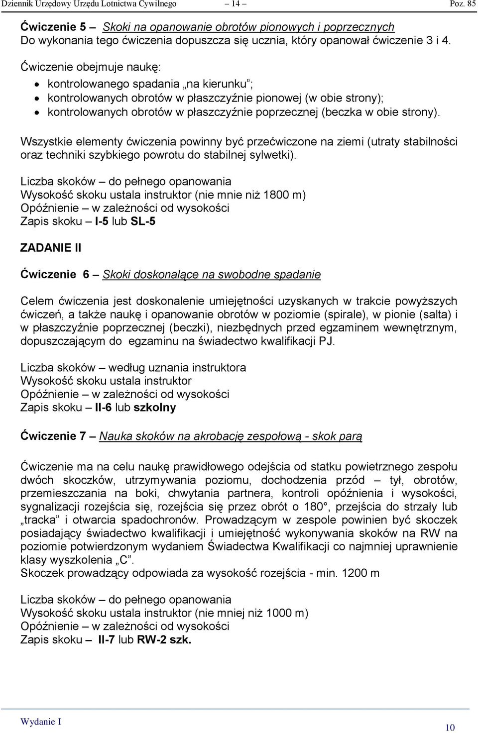 Ćwiczenie obejmuje naukę: kontrolowanego spadania na kierunku ; kontrolowanych obrotów w płaszczyźnie pionowej (w obie strony); kontrolowanych obrotów w płaszczyźnie poprzecznej (beczka w obie