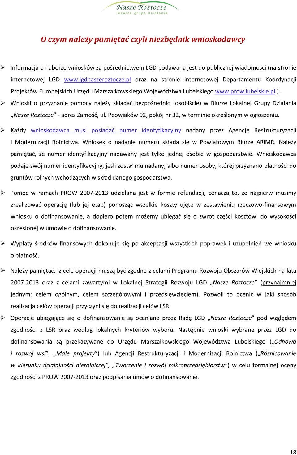 Wnioski o przyznanie pomocy należy składać bezpośrednio (osobiście) w Biurze Lokalnej Grupy Działania Nasze Roztocze - adres Zamość, ul. Peowiaków 9, pokój nr, w terminie określonym w ogłoszeniu.