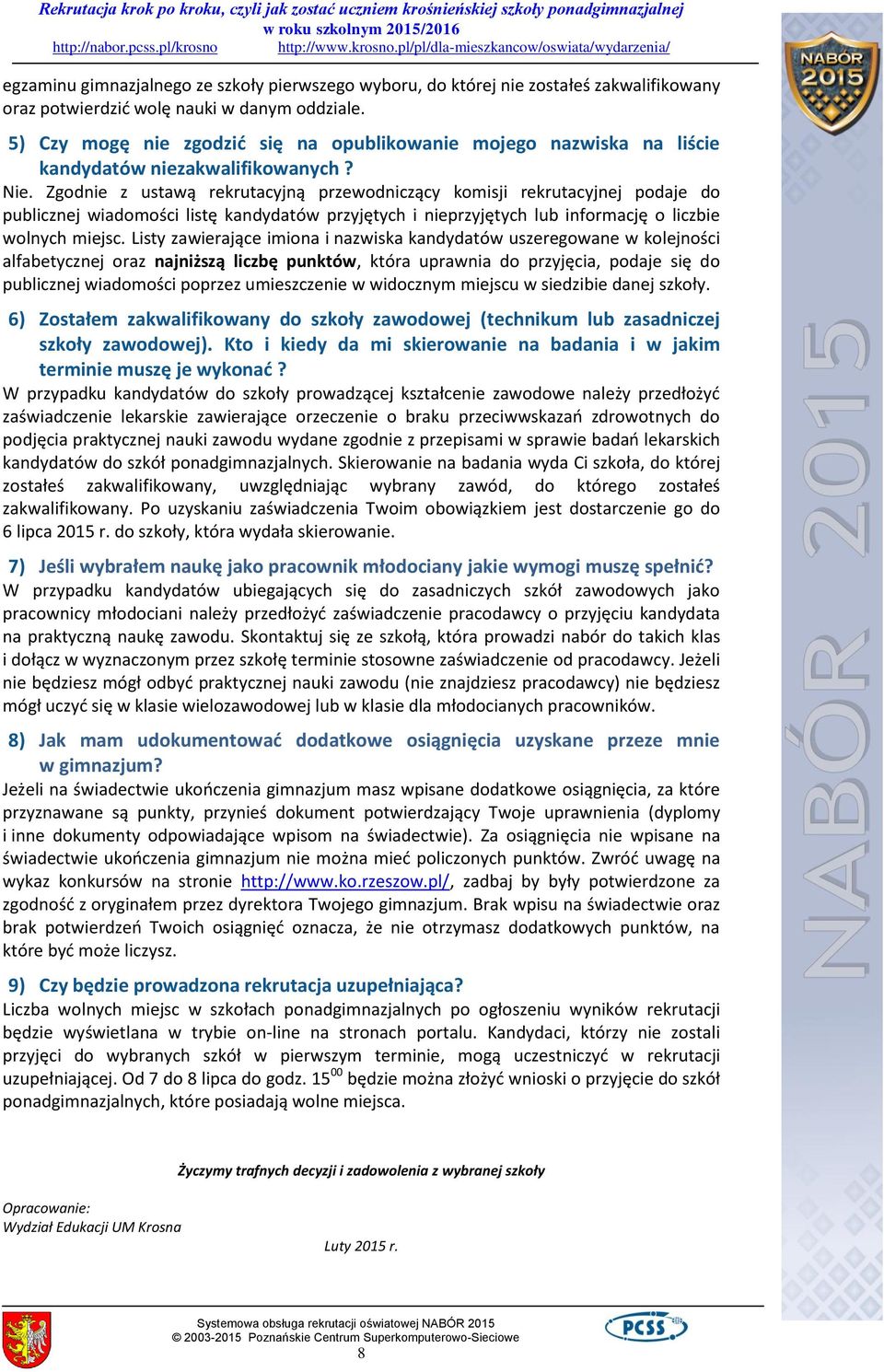 Zgodnie z ustawą rekrutacyjną przewodniczący komisji rekrutacyjnej podaje do publicznej wiadomości listę kandydatów przyjętych i nieprzyjętych lub informację o liczbie wolnych miejsc.