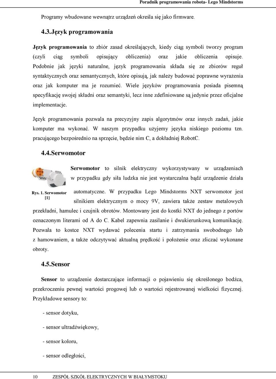 Podobnie jak języki naturalne, język programowania składa się ze zbiorów reguł syntaktycznych oraz semantycznych, które opisują, jak należy budować poprawne wyrażenia oraz jak komputer ma je rozumieć.