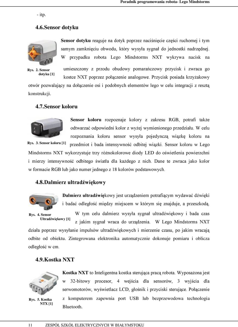Przycisk posiada krzyżakowy otwór pozwalający na dołączenie osi i podobnych elementów lego w celu integracji z resztą konstrukcji. 4.7. Sensor koloru Rys. 3.