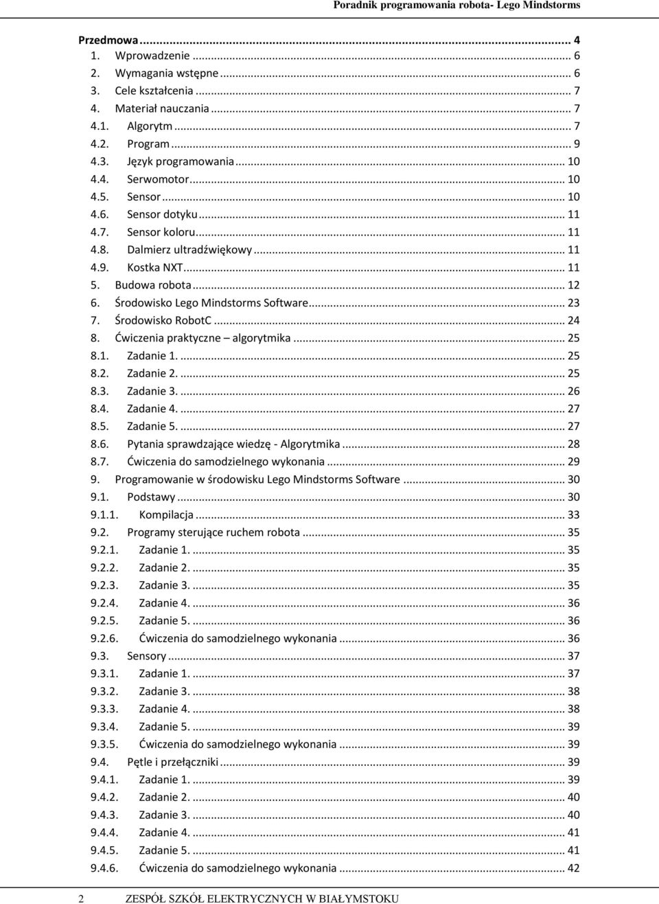 Środowisko RobotC... 24 8. Dwiczenia praktyczne algorytmika... 25 8.1. Zadanie 1.... 25 8.2. Zadanie 2.... 25 8.3. Zadanie 3.... 26 8.4. Zadanie 4.... 27 8.5. Zadanie 5.... 27 8.6. Pytania sprawdzające wiedzę - Algorytmika.
