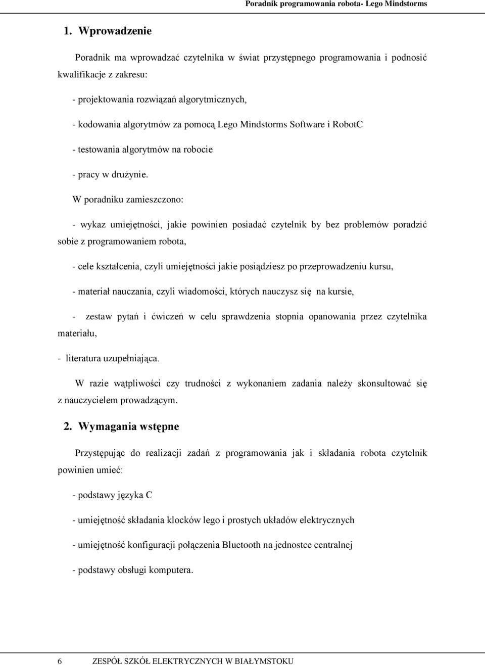 W poradniku zamieszczono: - wykaz umiejętności, jakie powinien posiadać czytelnik by bez problemów poradzić sobie z programowaniem robota, - cele kształcenia, czyli umiejętności jakie posiądziesz po