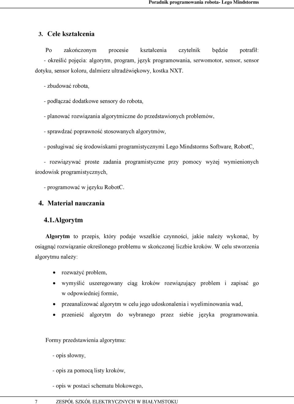 - zbudować robota, - podłączać dodatkowe sensory do robota, - planować rozwiązania algorytmiczne do przedstawionych problemów, - sprawdzać poprawność stosowanych algorytmów, - posługiwać się