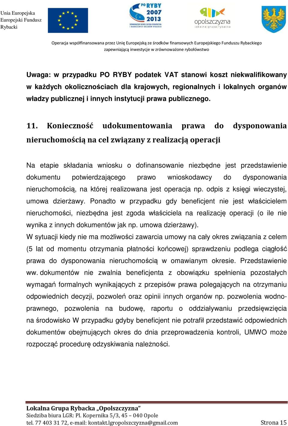 Konieczność udokumentowania prawa do dysponowania nieruchomością na cel związany z realizacją operacji Na etapie składania wniosku o dofinansowanie niezbędne jest przedstawienie dokumentu