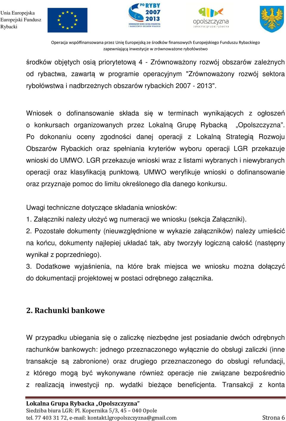 Wniosek o dofinansowanie składa się w terminach wynikających z ogłoszeń o konkursach organizowanych przez Lokalną Grupę Rybacką Opolszczyzna.