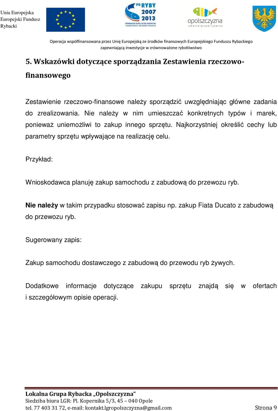 Nie należy w nim umieszczać konkretnych typów i marek, ponieważ uniemożliwi to zakup innego sprzętu. Najkorzystniej określić cechy lub parametry sprzętu wpływające na realizację celu.