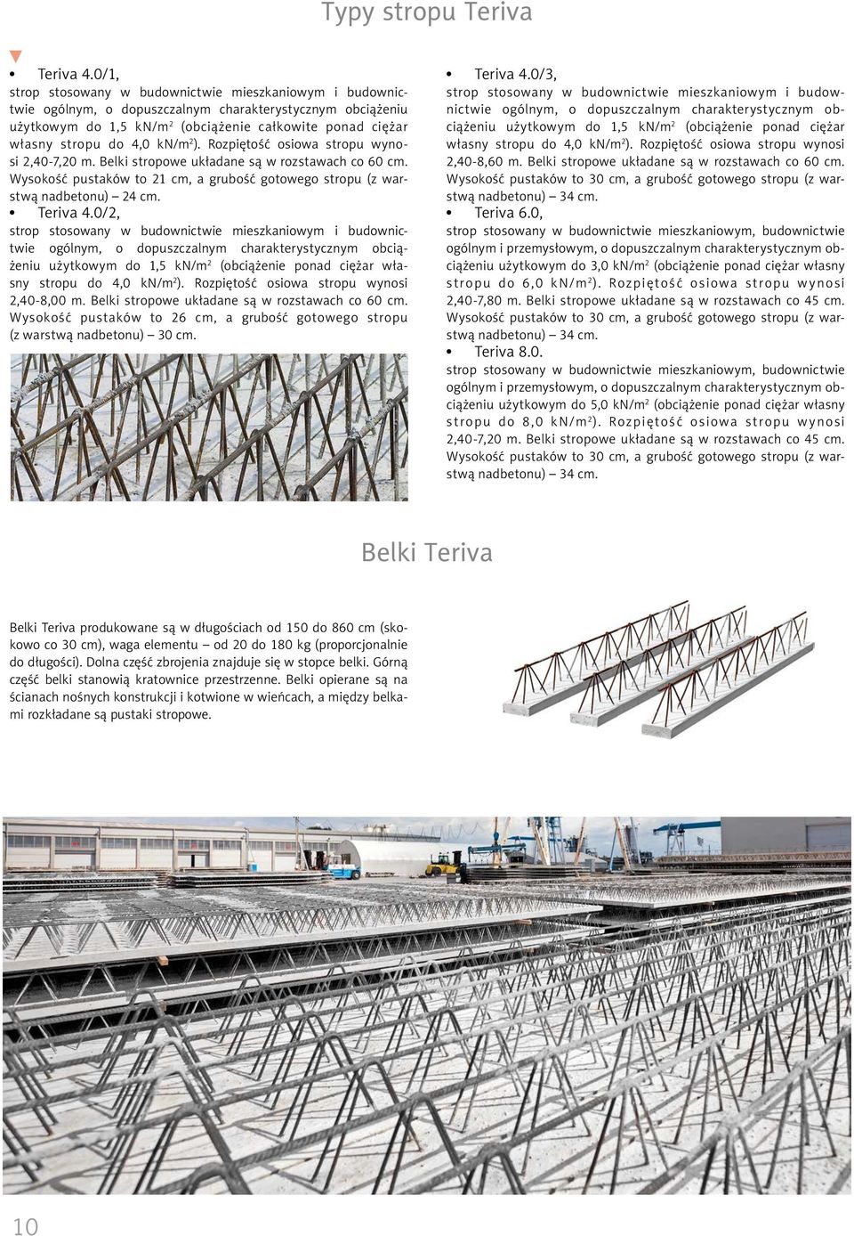 kn/m 2 ). Rozpiętość osiowa stropu wynosi 2,40-7,20 m. Belki stropowe układane są w rozstawach co 60 cm. Wysokość pustaków to 21 cm, a grubość gotowego stropu (z warstwą nadbetonu) 24 cm. Teriva 4.