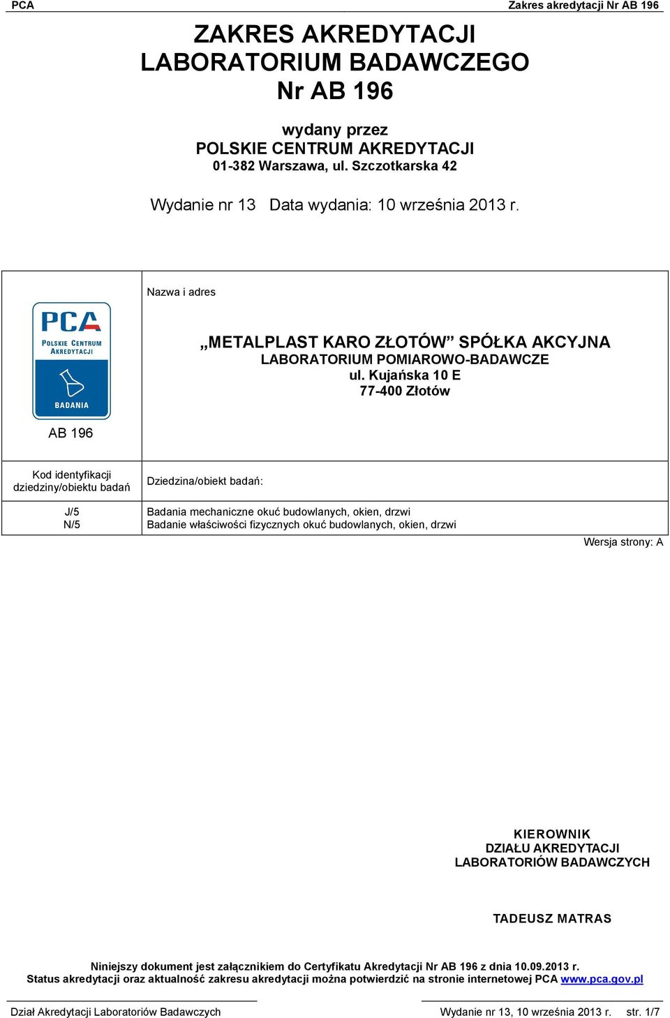 Kujańska 10 E 77-400 Złotów AB 196 Kod identyfikacji dziedziny/obiektu badań Dziedzina/obiekt badań: J/5 Badania mechaniczne okuć budowlanych, okien, drzwi N/5 Badanie właściwości fizycznych okuć