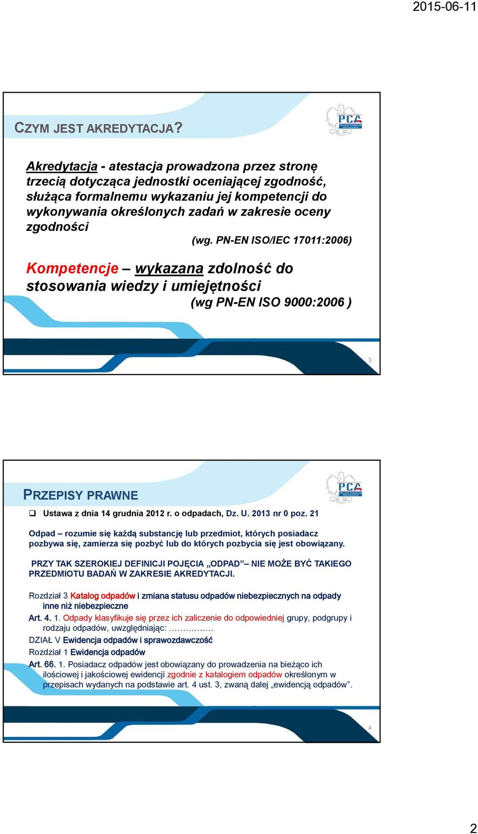 zgodności (wg. PN-EN ISO/IEC 17011:2006) Kompetencje wykazana zdolność do stosowania wiedzy i umiejętności (wg PN-EN ISO 9000:2006 ) 3 PRZEPISY PRAWNE Ustawa z dnia 14 grudnia 2012 r. o odpadach, Dz.