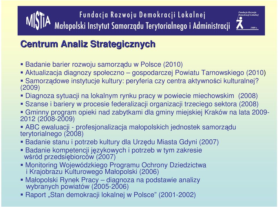 (2009) Diagnoza sytuacji na lokalnym rynku pracy w powiecie miechowskim (2008) Szanse i bariery w procesie federalizacji organizacji trzeciego sektora (2008) Gminny program opieki nad zabytkami dla