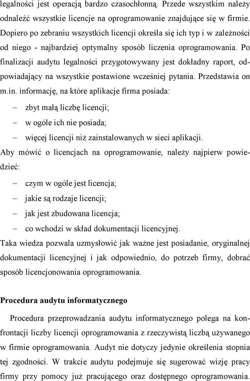 Po finalizacji audytu legalności przygotowywany jest dokładny raport, odpowiadający na wszystkie postawione wcześniej pytania. Przedstawia on m.in. informację, na które aplikacje firma posiada: zbyt małą liczbę licencji; w ogóle ich nie posiada; więcej licencji niŝ zainstalowanych w sieci aplikacji.