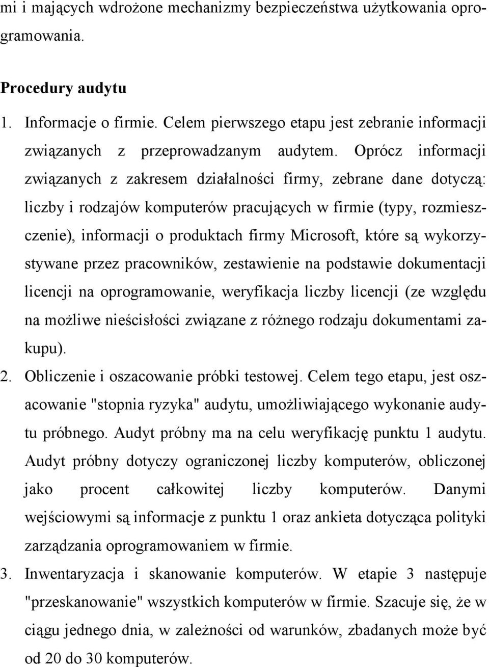 Oprócz informacji związanych z zakresem działalności firmy, zebrane dane dotyczą: liczby i rodzajów komputerów pracujących w firmie (typy, rozmieszczenie), informacji o produktach firmy Microsoft,