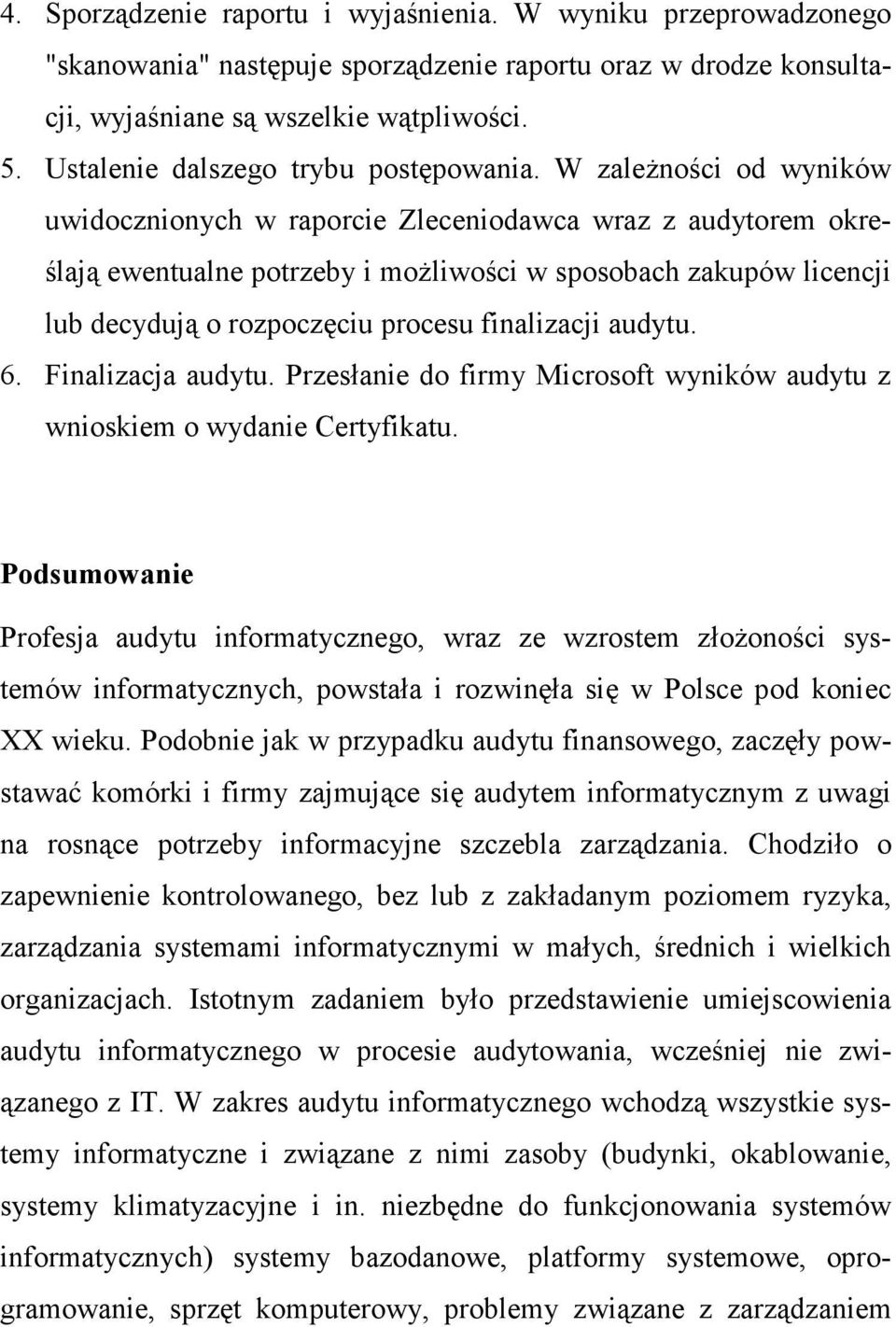W zaleŝności od wyników uwidocznionych w raporcie Zleceniodawca wraz z audytorem określają ewentualne potrzeby i moŝliwości w sposobach zakupów licencji lub decydują o rozpoczęciu procesu finalizacji