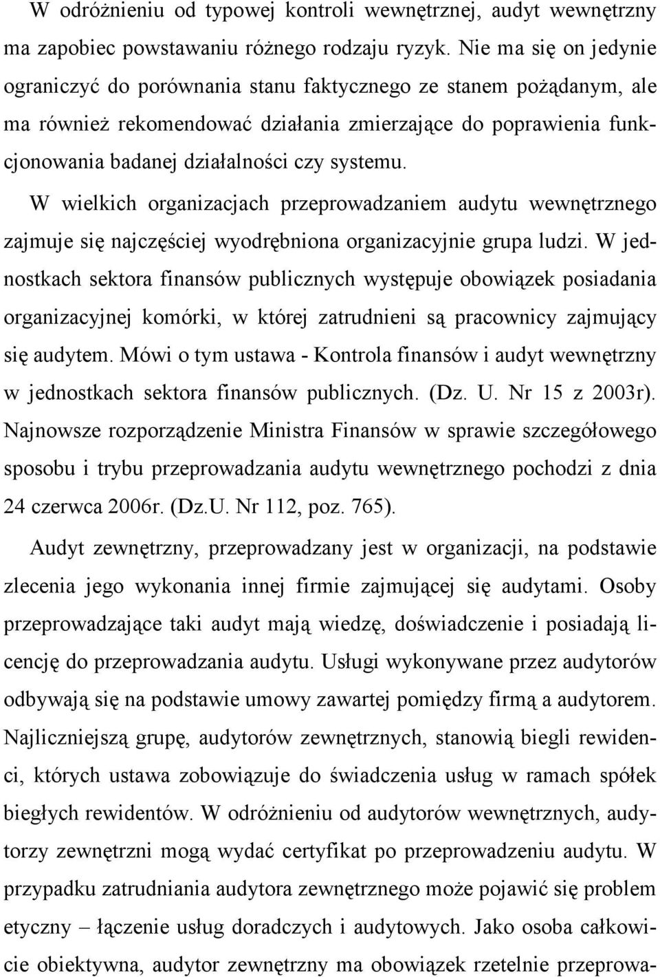 W wielkich organizacjach przeprowadzaniem audytu wewnętrznego zajmuje się najczęściej wyodrębniona organizacyjnie grupa ludzi.