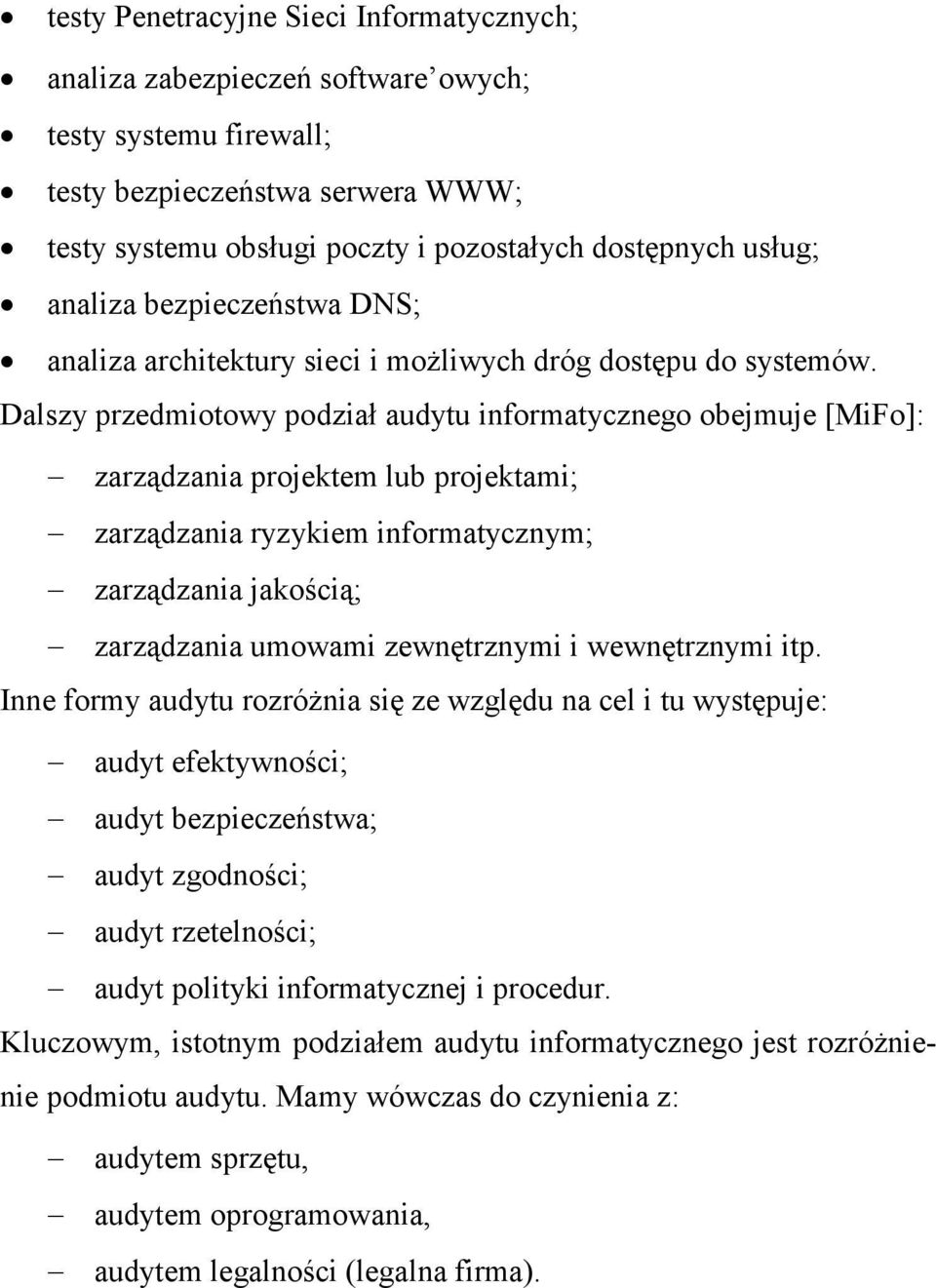 Dalszy przedmiotowy podział audytu informatycznego obejmuje [MiFo]: zarządzania projektem lub projektami; zarządzania ryzykiem informatycznym; zarządzania jakością; zarządzania umowami zewnętrznymi i