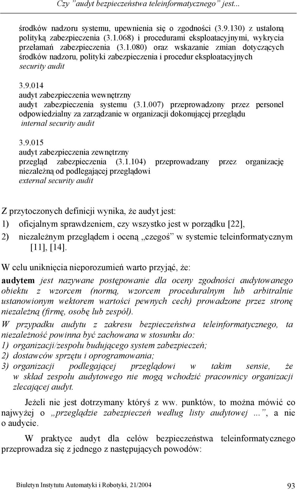 9.015 audyt zabezpieczenia zewnętrzny przegląd zabezpieczenia (3.1.104) przeprowadzany przez organizację niezależną od podlegającej przeglądowi external security audit Z przytoczonych definicji