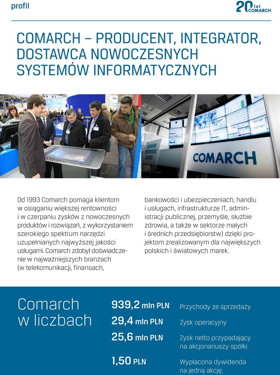 Comarch zdobył doświadczenie w najważniejszych branżach (w telekomunikacji, finansach, bankowości i ubezpieczeniach, handlu i usługach, infrastrukturze IT, administracji publicznej, przemyśle,