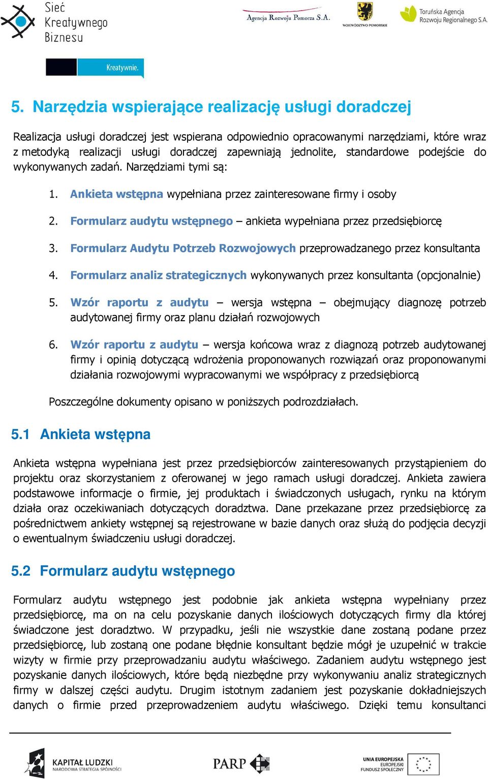 Formularz audytu wstępnego ankieta wypełniana przez przedsiębiorcę 3. Formularz Audytu Potrzeb Rozwojowych przeprowadzanego przez konsultanta 4.