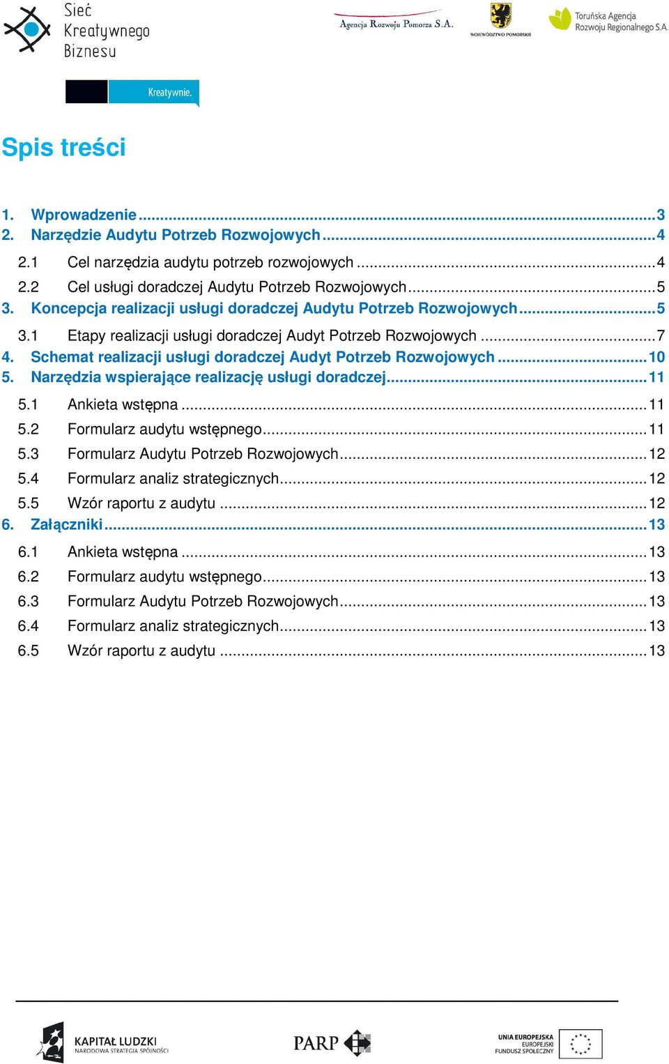 Schemat realizacji usługi doradczej Audyt Potrzeb Rozwojowych... 10 5. Narzędzia wspierające realizację usługi doradczej... 11 5.1 Ankieta wstępna... 11 5.2 Formularz audytu wstępnego... 11 5.3 Formularz Audytu Potrzeb Rozwojowych.