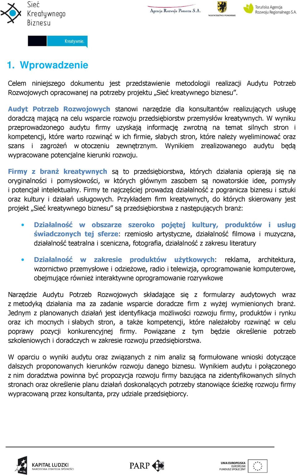 W wyniku przeprowadzonego audytu firmy uzyskają informację zwrotną na temat silnych stron i kompetencji, które warto rozwinąć w ich firmie, słabych stron, które należy wyeliminować oraz szans i