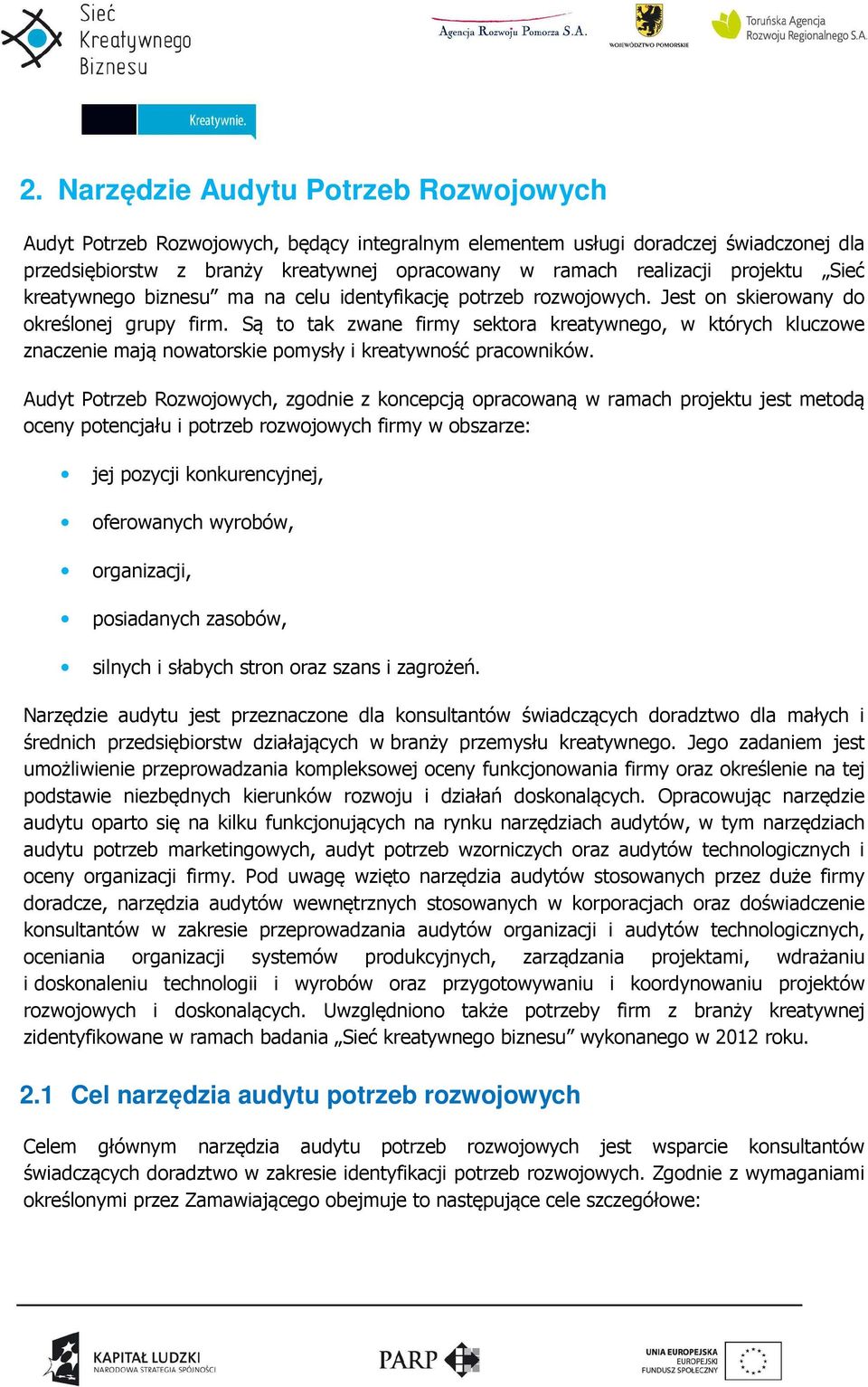 Są to tak zwane firmy sektora kreatywnego, w których kluczowe znaczenie mają nowatorskie pomysły i kreatywność pracowników.