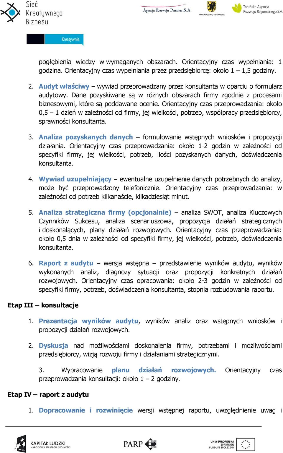 Orientacyjny czas przeprowadzania: około 0,5 1 dzień w zależności od firmy, jej wielkości, potrzeb, współpracy przedsiębiorcy, sprawności konsultanta. 3.