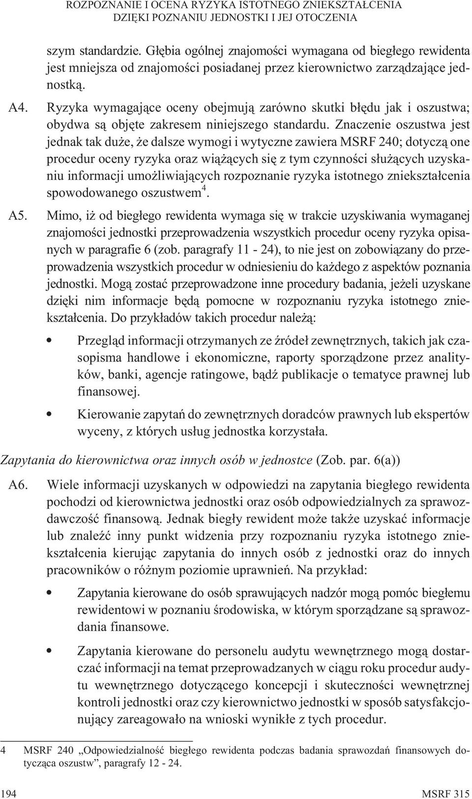 Znaczenie oszustwa jest jednak tak du e, e dalsze wymogi i wytyczne zawiera MSRF 240; dotycz¹ one procedur oceny ryzyka oraz wi¹ ¹cych siê z tym czynnoœci s³u ¹cych uzyskaniu informacji umo