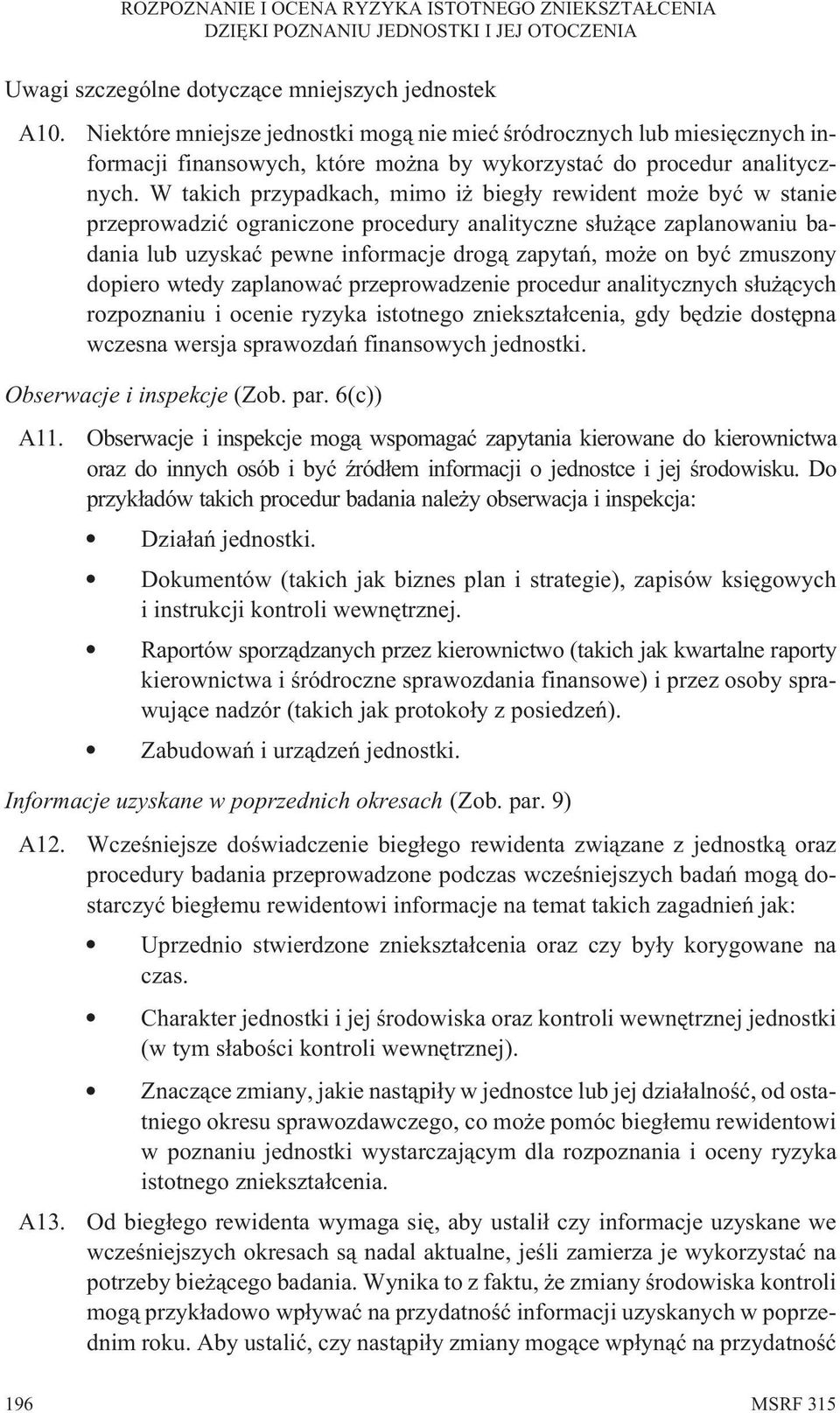 W takich przypadkach, mimo i bieg³y rewident mo e byæ w stanie przeprowadziæ ograniczone procedury analityczne s³u ¹ce zaplanowaniu badania lub uzyskaæ pewne informacje drog¹ zapytañ, mo e on byæ