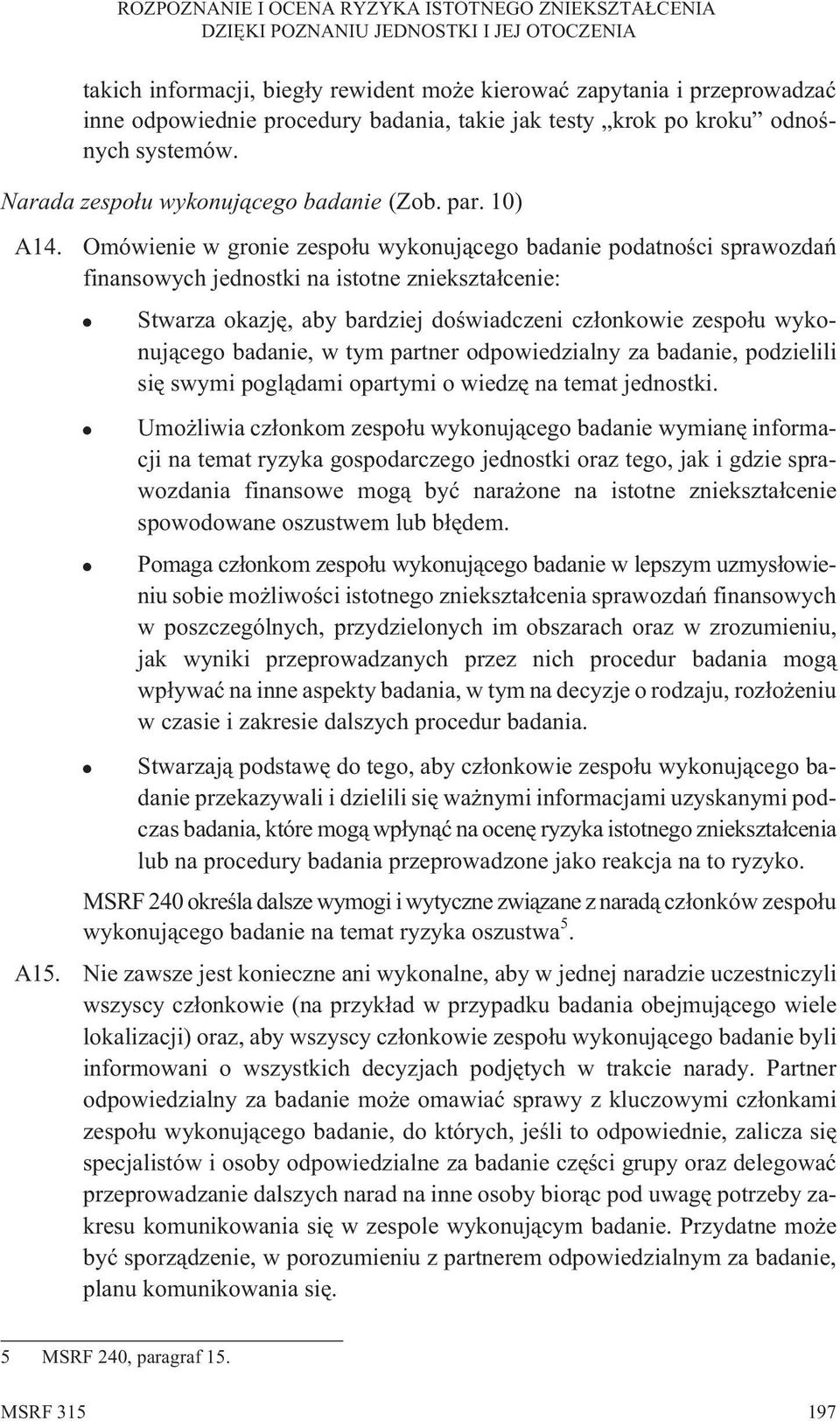 Omówienie w gronie zespo³u wykonuj¹cego badanie podatnoœci sprawozdañ finansowych jednostki na istotne zniekszta³cenie: Stwarza okazjê, aby bardziej doœwiadczeni cz³onkowie zespo³u wykonuj¹cego