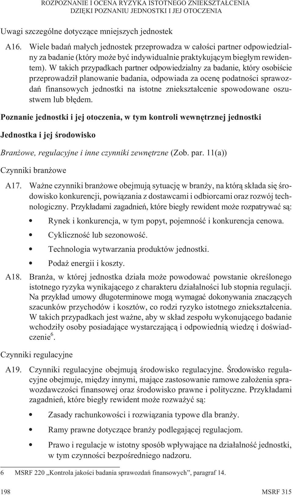 W takich przypadkach partner odpowiedzialny za badanie, który osobiœcie przeprowadzi³ planowanie badania, odpowiada za ocenê podatnoœci sprawozdañ finansowych jednostki na istotne zniekszta³cenie
