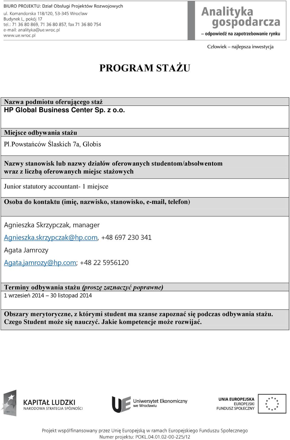 miejsce Osoba do kontaktu (imię, nazwisko, stanowisko, e-mail, telefon) Agnieszka Skrzypczak, manager Agnieszka.skrzypczak@hp.com, +48 697 230 341 Agata Jamrozy Agata.jamrozy@hp.