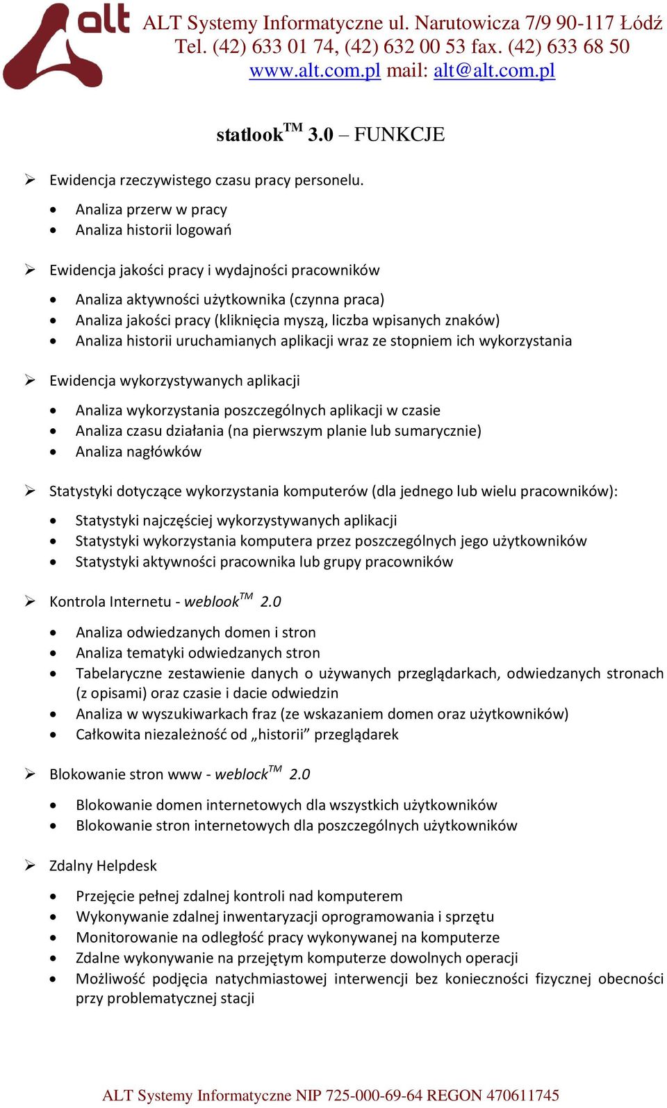 wpisanych znaków) Analiza historii uruchamianych aplikacji wraz ze stopniem ich wykorzystania Ewidencja wykorzystywanych aplikacji Analiza wykorzystania poszczególnych aplikacji w czasie Analiza