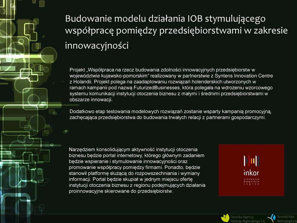 Projekt polega na zaadaptowaniu rozwiązań holenderskich utworzonych w ramach kampanii pod nazwą FuturizedBusinesses, która polegała na wdrożeniu wzorcowego systemu komunikacji instytucji otoczenia