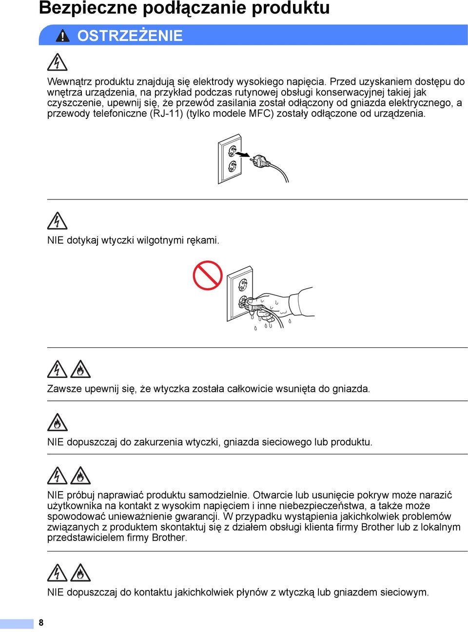 elektrycznego, a przewody telefoniczne (RJ-11) (tylko modele MFC) zostały odłączone od urządzenia. NIE dotykaj wtyczki wilgotnymi rękami.