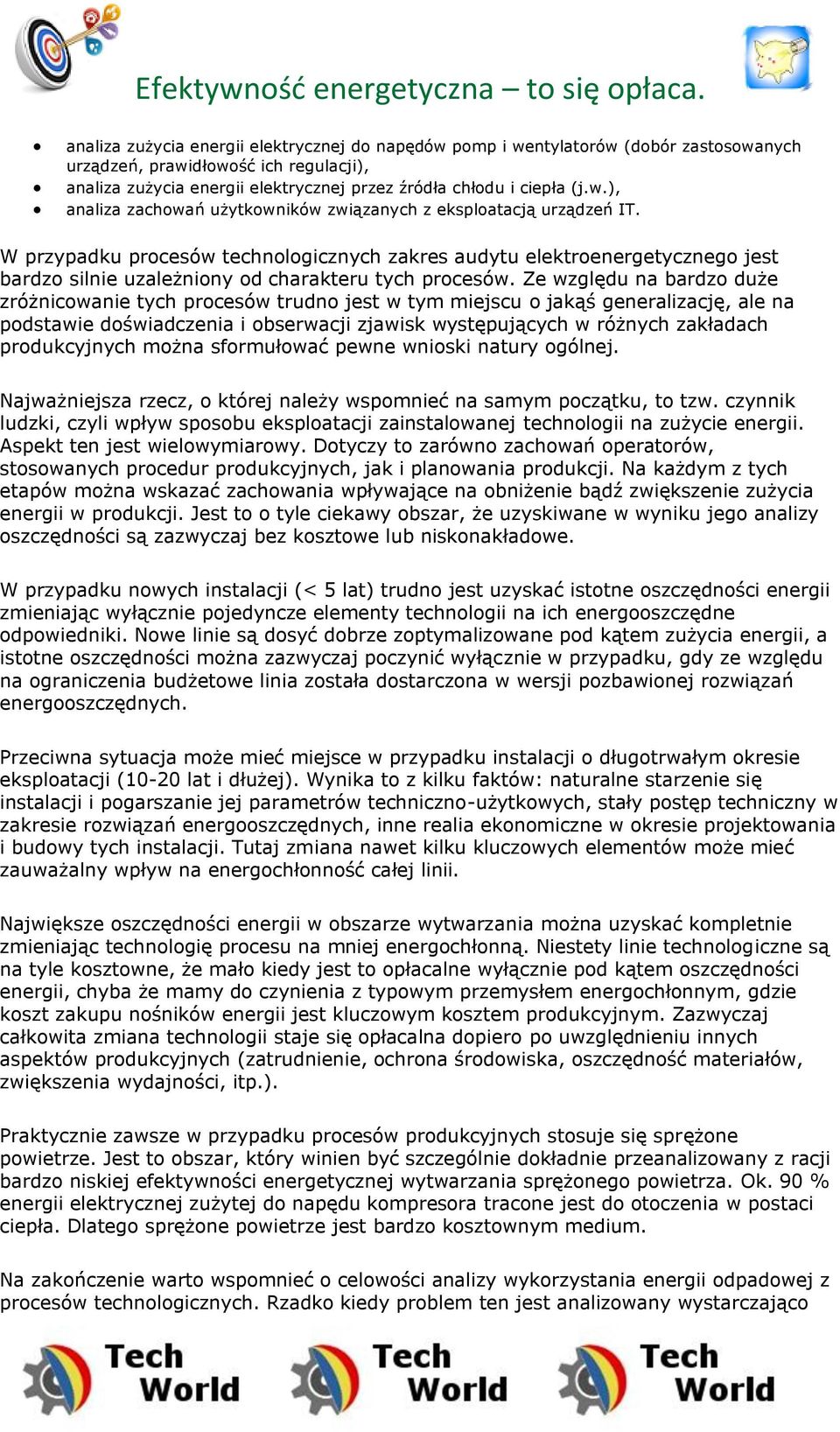 Ze względu na bardzo duże zróżnicowanie tych procesów trudno jest w tym miejscu o jakąś generalizację, ale na podstawie doświadczenia i obserwacji zjawisk występujących w różnych zakładach
