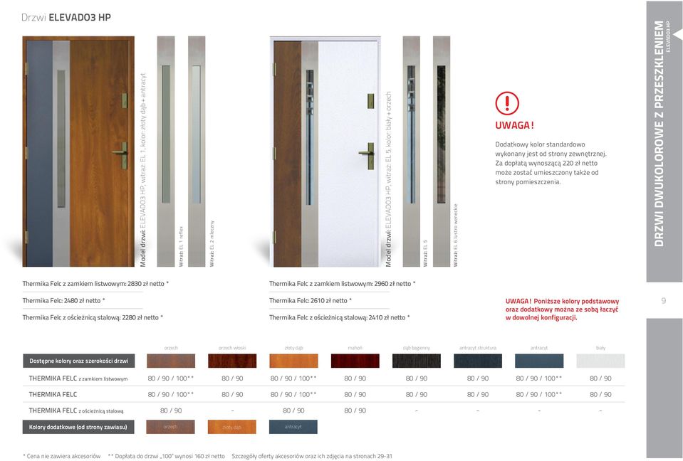 zł netto * Thermika Felc z ościeżnicą stalową: 2410 zł netto * Witraż: EL 5 Witraż: EL 6 lustro weneckie UWAGA! Dodatkowy kolor standardowo wykonany jest od strony zewnętrznej.