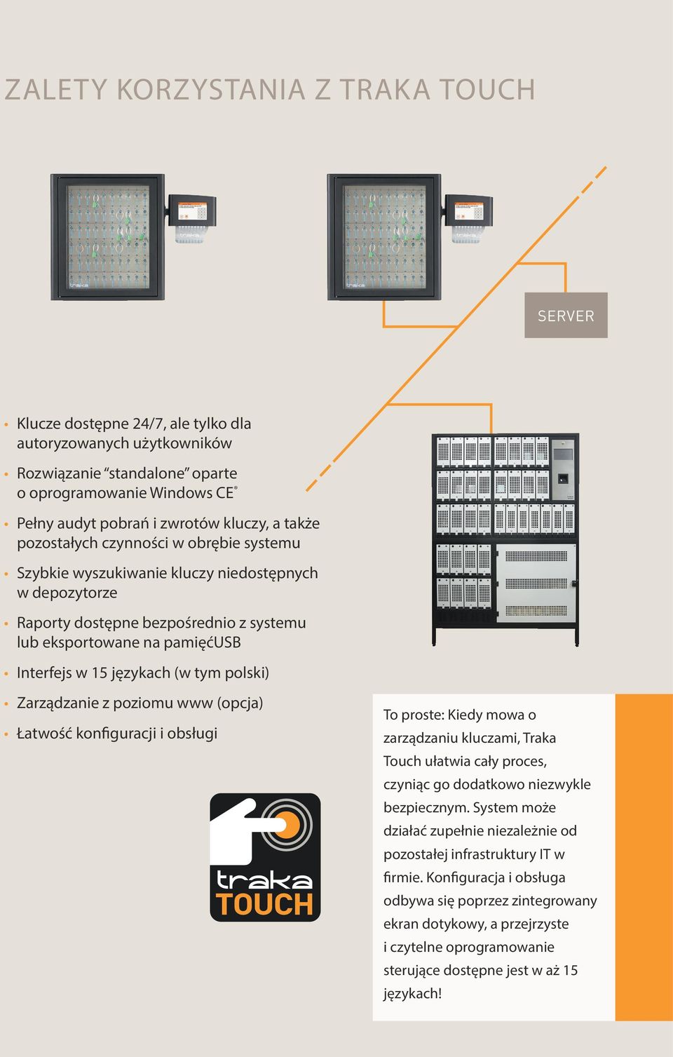 (w tym polski) Zarządzanie z poziomu www (opcja) Łatwość konfiguracji i obsługi To proste: Kiedy mowa o zarządzaniu kluczami, Traka Touch ułatwia cały proces, czyniąc go dodatkowo niezwykle