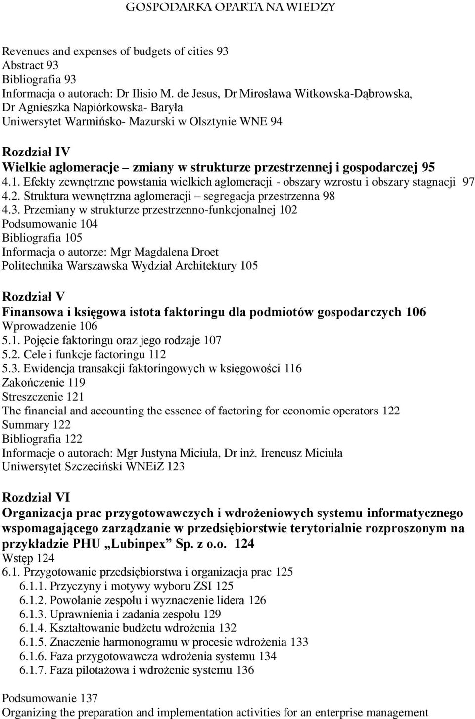 gospodarczej 95 4.1. Efekty zewnętrzne powstania wielkich aglomeracji - obszary wzrostu i obszary stagnacji 97 4.2. Struktura wewnętrzna aglomeracji segregacja przestrzenna 98 4.3.