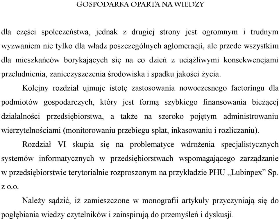 Kolejny rozdział ujmuje istotę zastosowania nowoczesnego factoringu dla podmiotów gospodarczych, który jest formą szybkiego finansowania bieżącej działalności przedsiębiorstwa, a także na szeroko