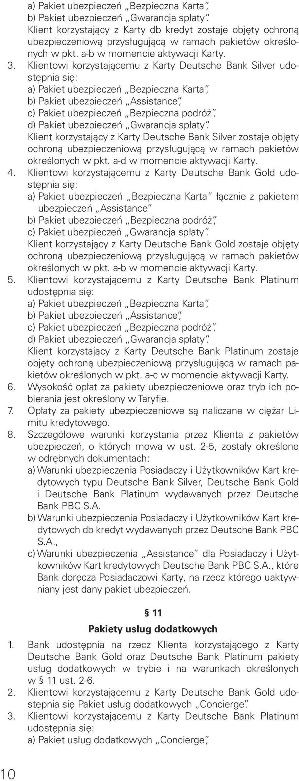 Klientowi korzystającemu z Karty Deutsche Bank Silver udostępnia się: a) Pakiet ubezpieczeń Bezpieczna Karta, b) Pakiet ubezpieczeń Assistance, c) Pakiet ubezpieczeń Bezpieczna podróż, d) Pakiet