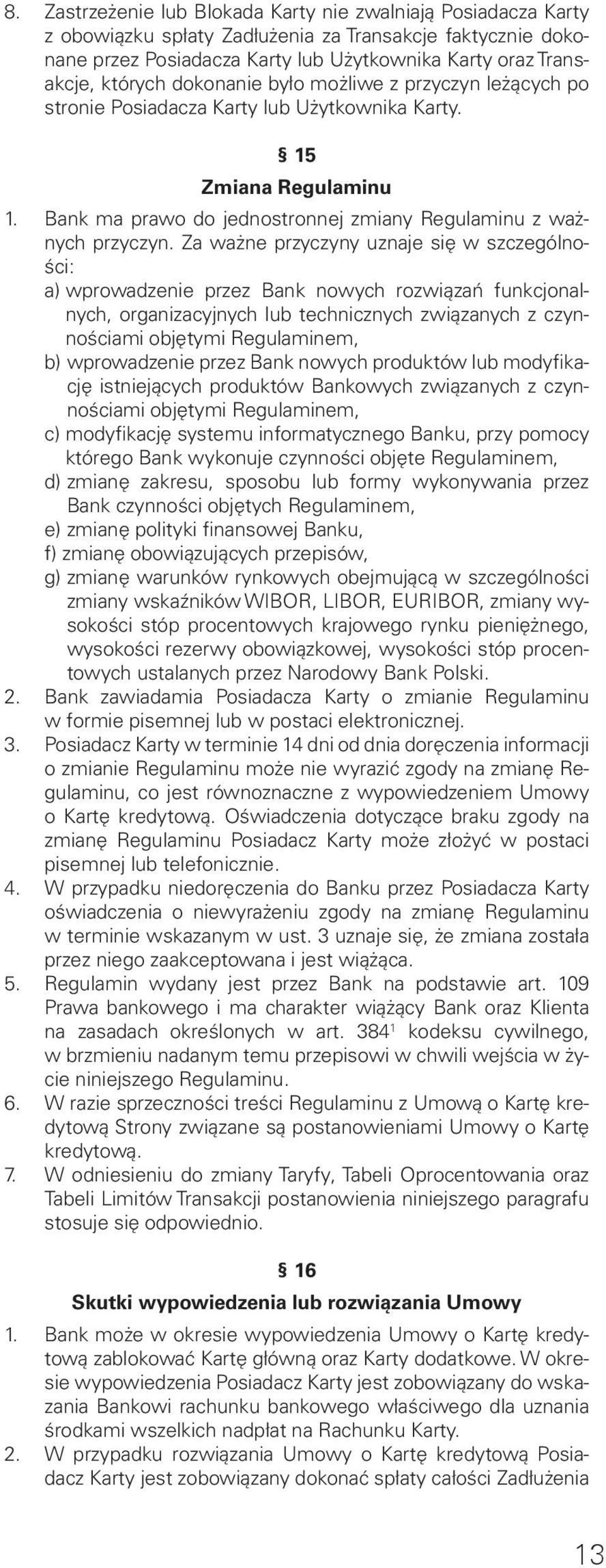 Za ważne przyczyny uznaje się w szczególności: a) wprowadzenie przez Bank nowych rozwiązań funkcjonalnych, organizacyjnych lub technicznych związanych z czynnościami objętymi Regulaminem, b)