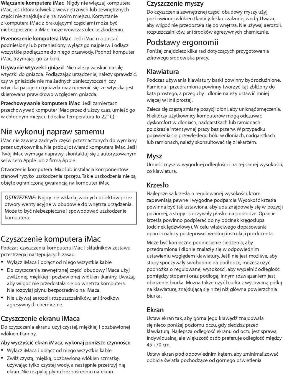 Przenoszenie komputera imac Jeśli imac ma zostać podniesiony lub przeniesiony, wyłącz go najpierw i odłącz wszystkie podłączone do niego przewody. Podnoś komputer imac, trzymając go za boki.