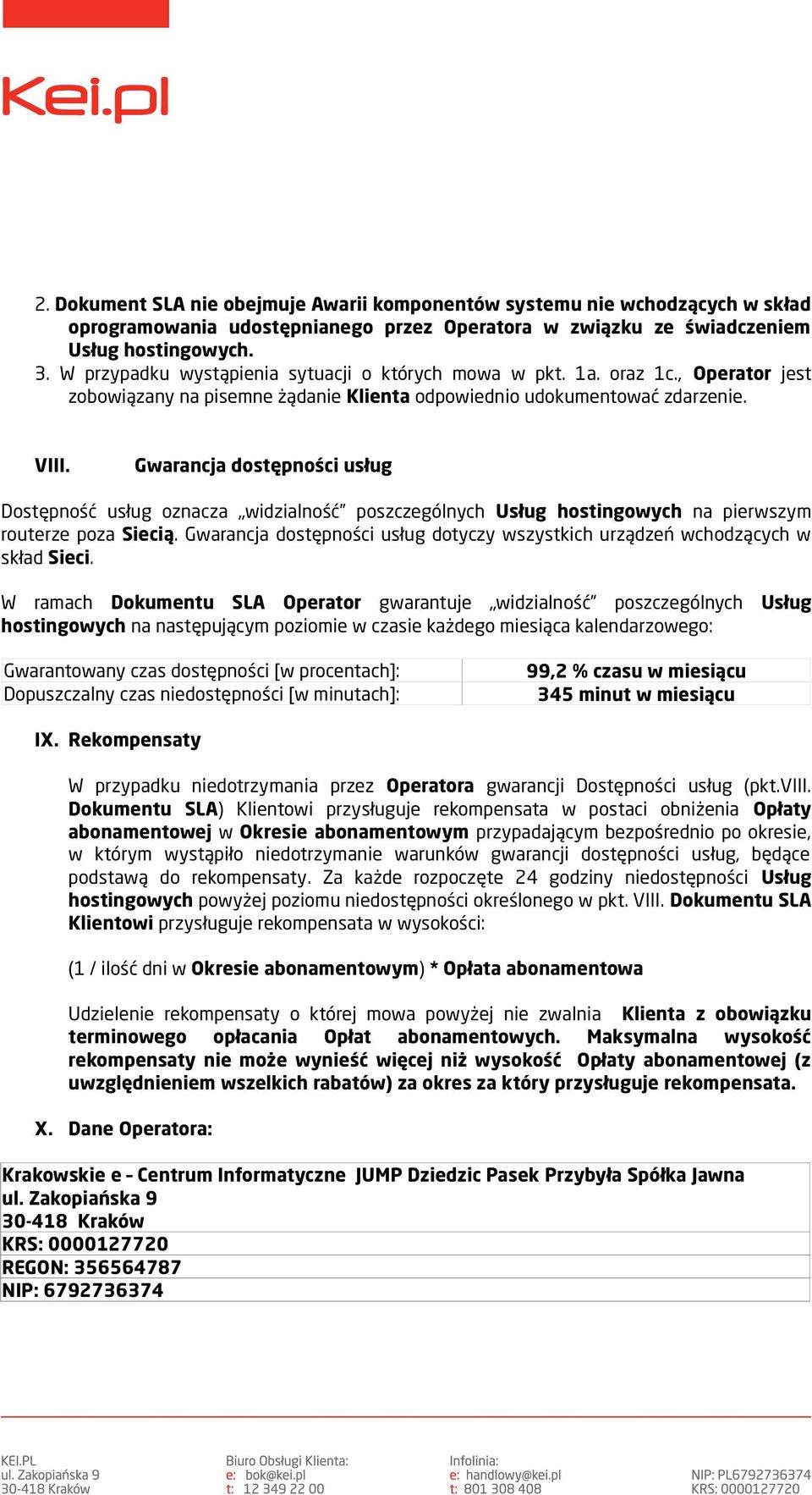 Gwarancja dostępności usług Dostępność usług oznacza widzialność poszczególnych Usług hostingowych na pierwszym routerze poza Siecią.